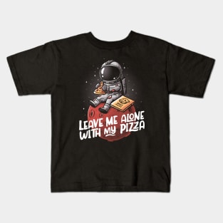 Leave Me Alone With My Pizza - Funny Space Astronaut Gift Kids T-Shirt